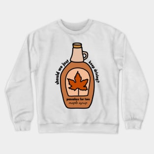 keep driving, Harrys house, maple syrup, pancakes for two Crewneck Sweatshirt